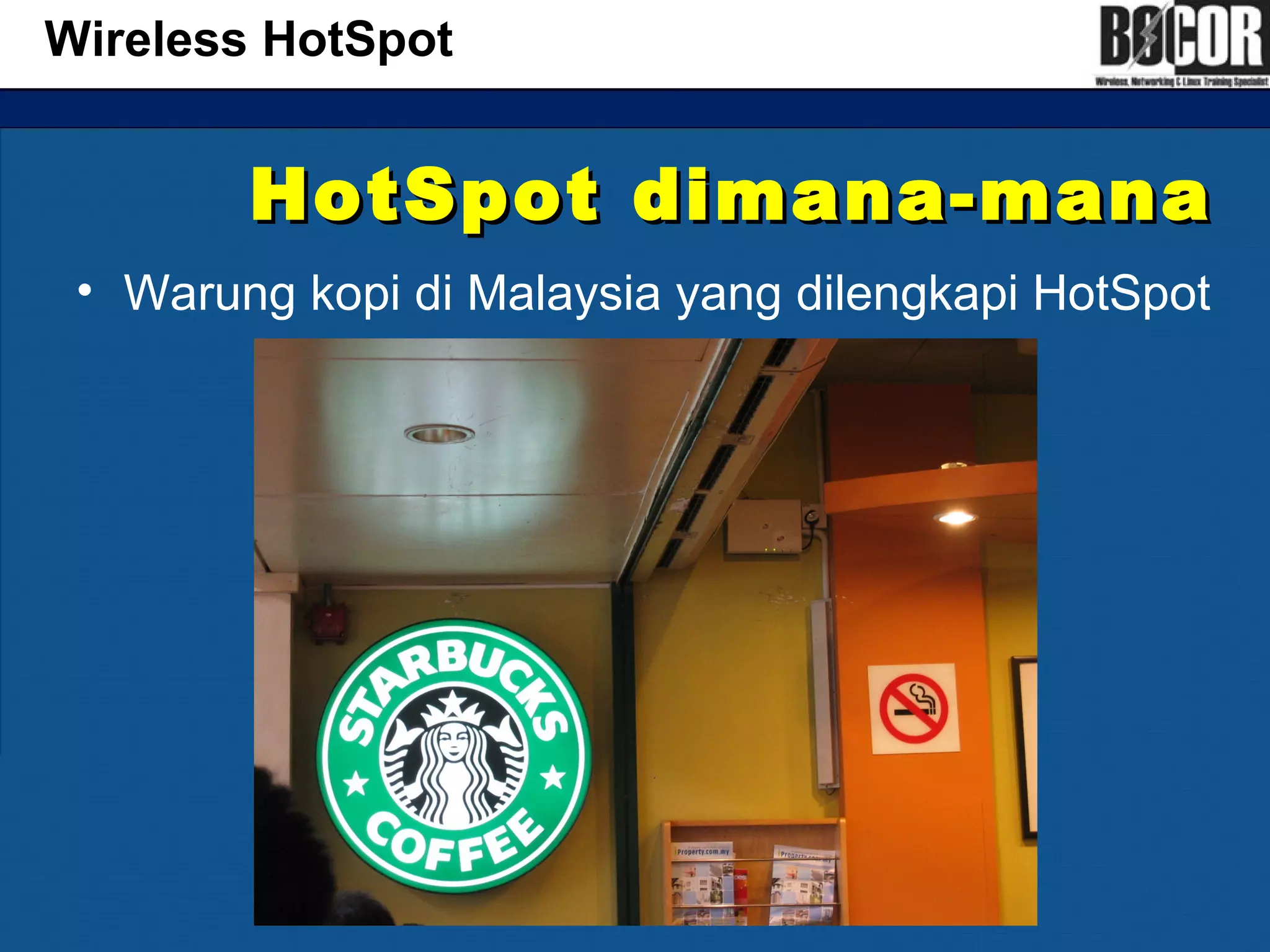 HotSpot dimana-manaHotSpot dimana-mana
• Warung kopi di Malaysia yang dilengkapi HotSpot
Wireless HotSpot
 