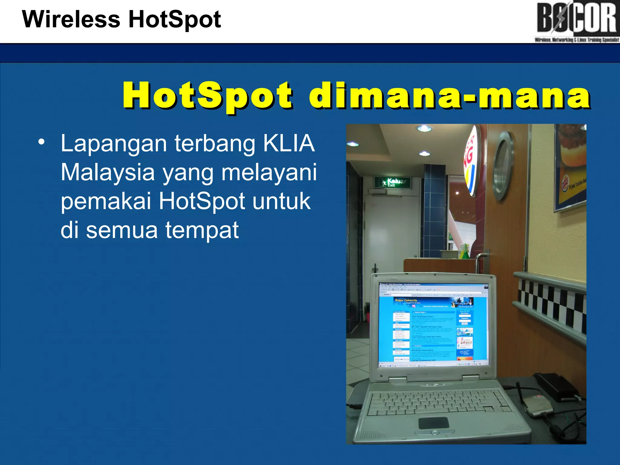 HotSpot dimana-manaHotSpot dimana-mana
• Lapangan terbang KLIA
Malaysia yang melayani
pemakai HotSpot untuk
di semua tempat
Wireless HotSpot
 