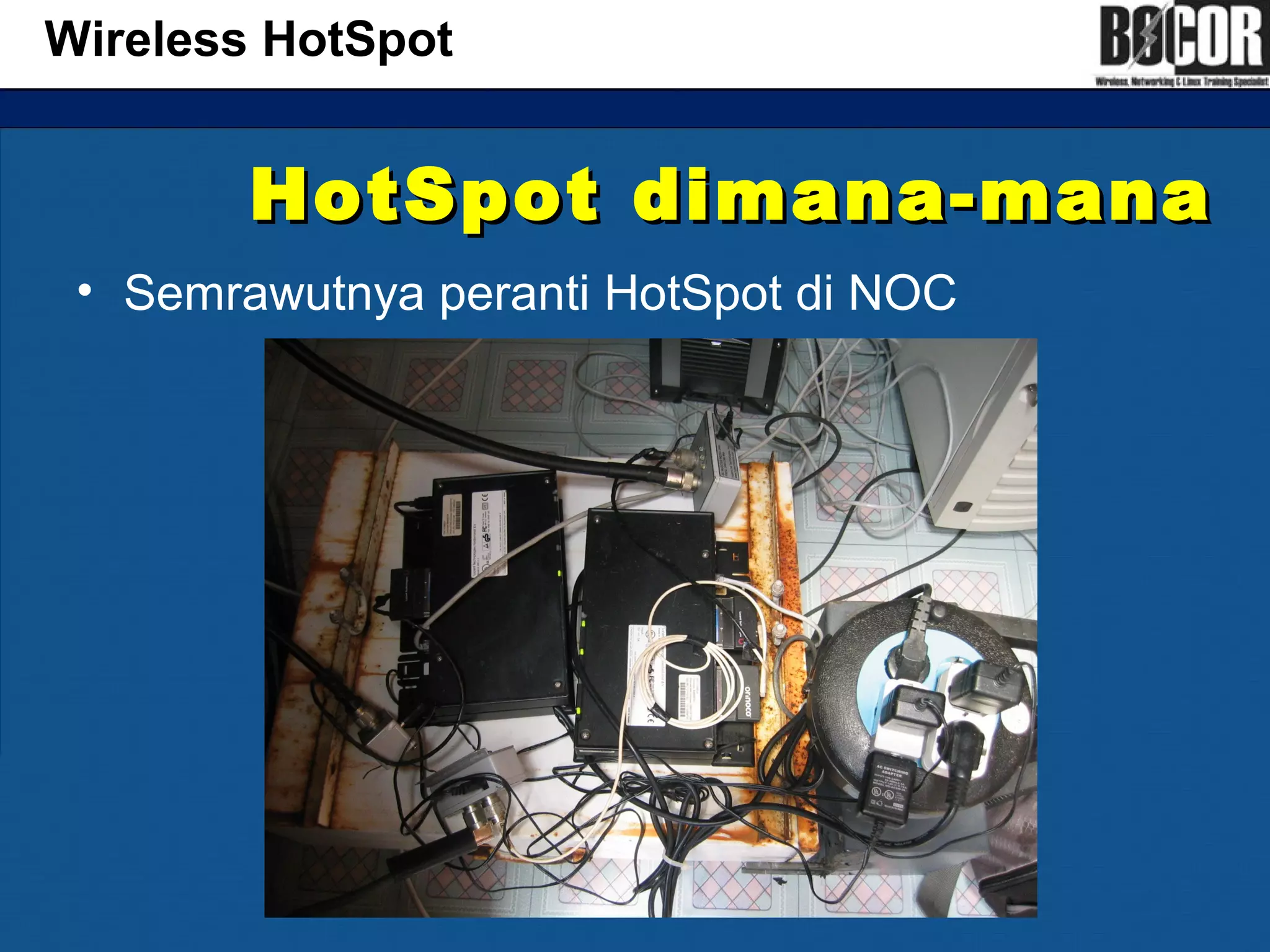 HotSpot dimana-manaHotSpot dimana-mana
• Semrawutnya peranti HotSpot di NOC
Wireless HotSpot
 