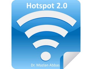 Hotspot 2.0




 Dr. Mazlan Abbas
 