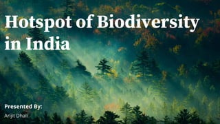 Hotspot of Biodiversity
in India
Presented By:
Arijit Dhali
 