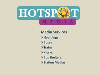 Media Services
Hoardings
Buses
Trains
Kiosks
Bus Shelters
Station Medias
 