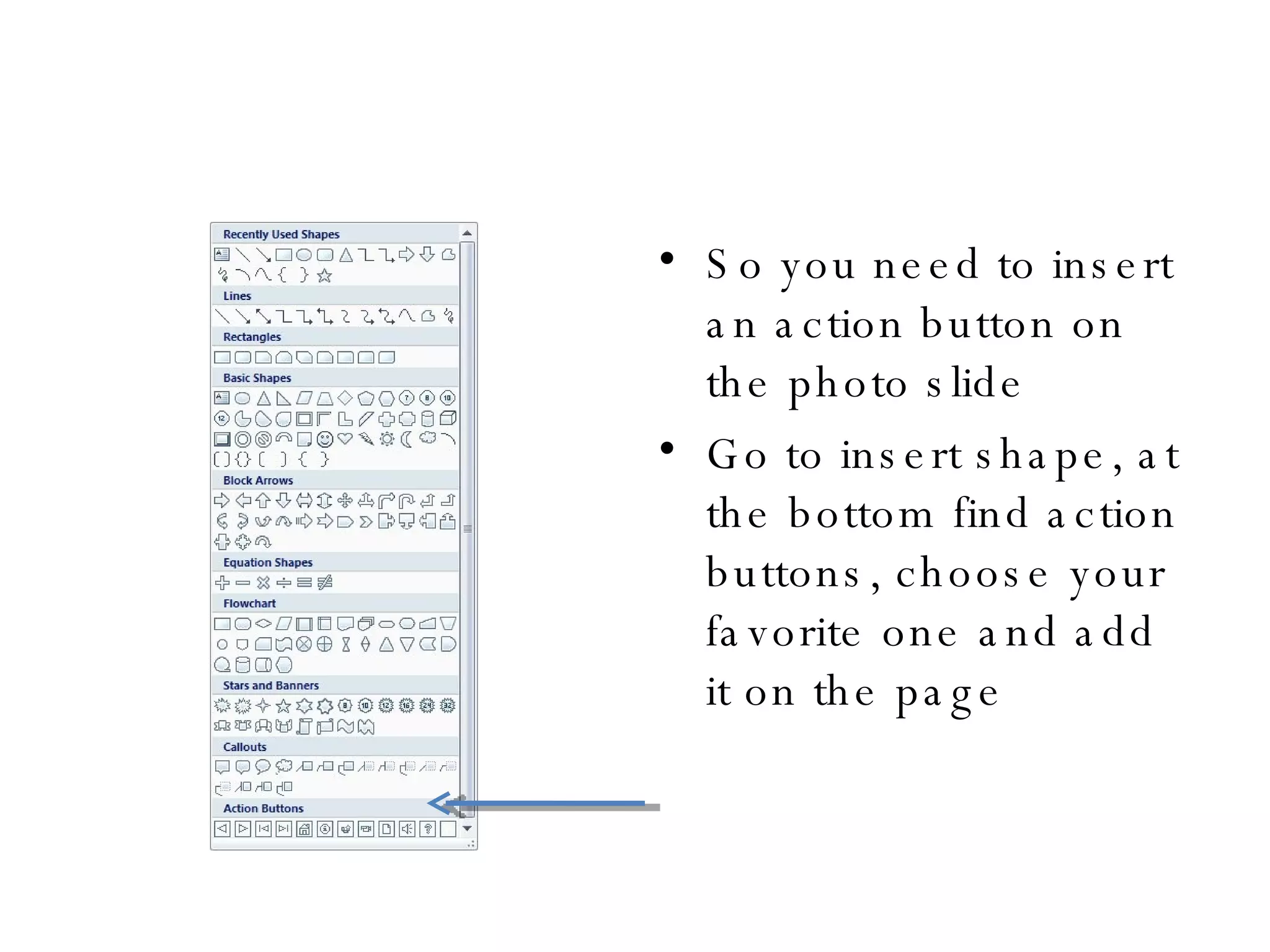 So you need to insert an action button on the photo slide Go to insert shape, at the bottom find action buttons, choose your favorite one and add it on the page 