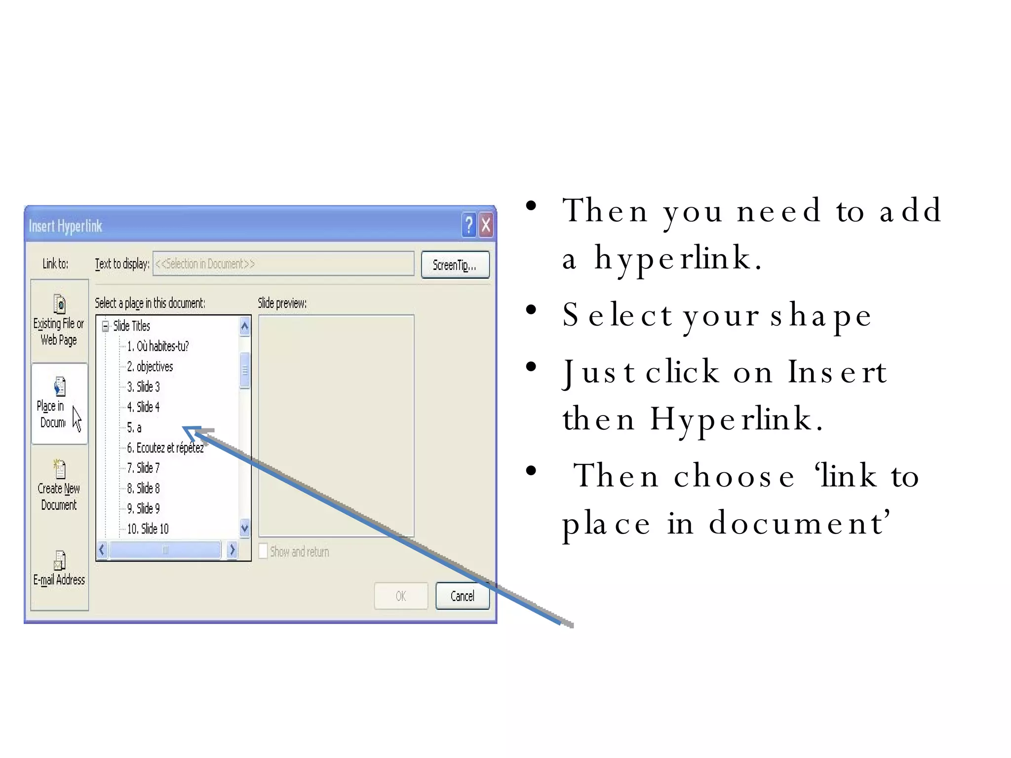 Then you need to add a hyperlink. Select your shape Just click on Insert then Hyperlink. Then choose ‘link to place in document’ 