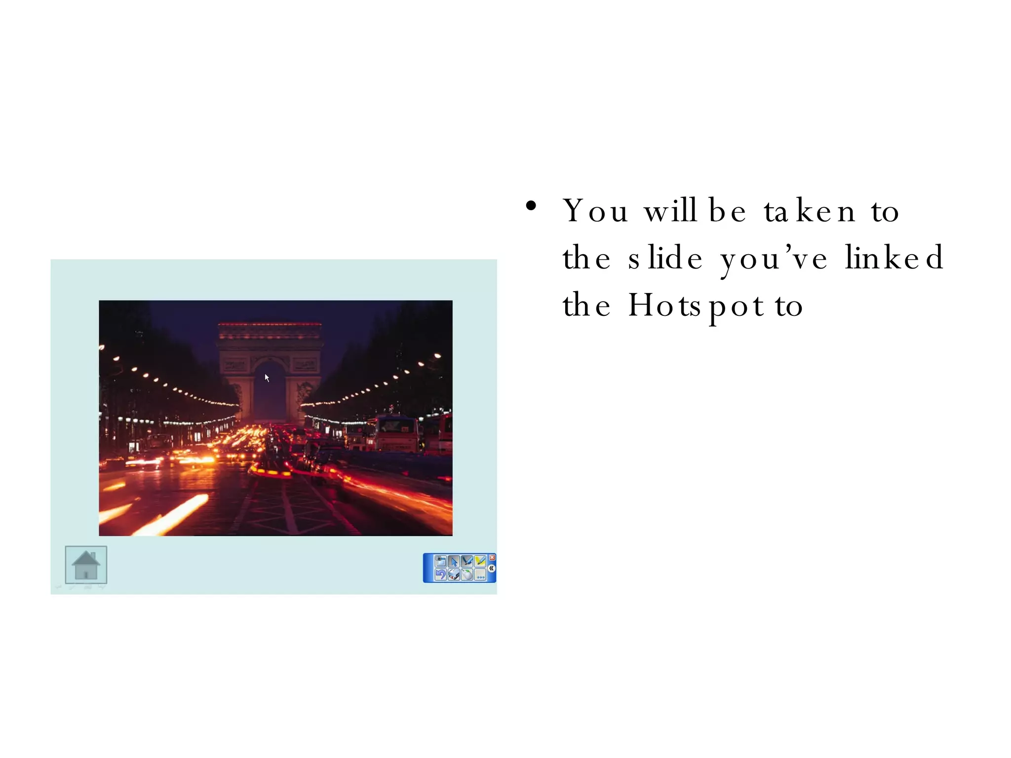 You will be taken to the slide you’ve linked the Hotspot to 