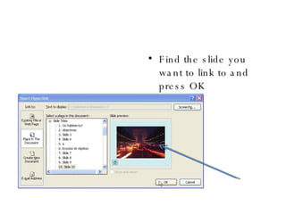 Find the slide you want to link to and press OK 