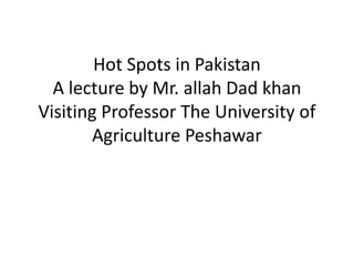 Hot spots in pakistan A Lecture By Mr Allah Dad Khan Visiting Professor ...