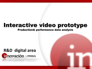 R&D  digital area Interactive video prototype Production& performance data analysis 