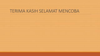TERIMA KASIH SELAMAT MENCOBA
 