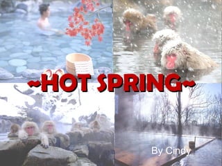 ~HOT SPRING~ By Cindy 