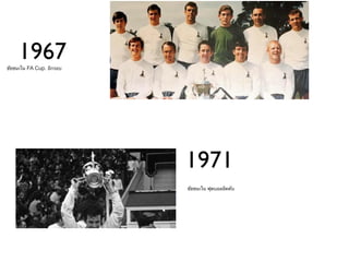 1967
ชัยชนะใน FA Cup. อีกรอบ




                          1971
                          ชัยชนะใน ฟุตบอลลีคคับ
 