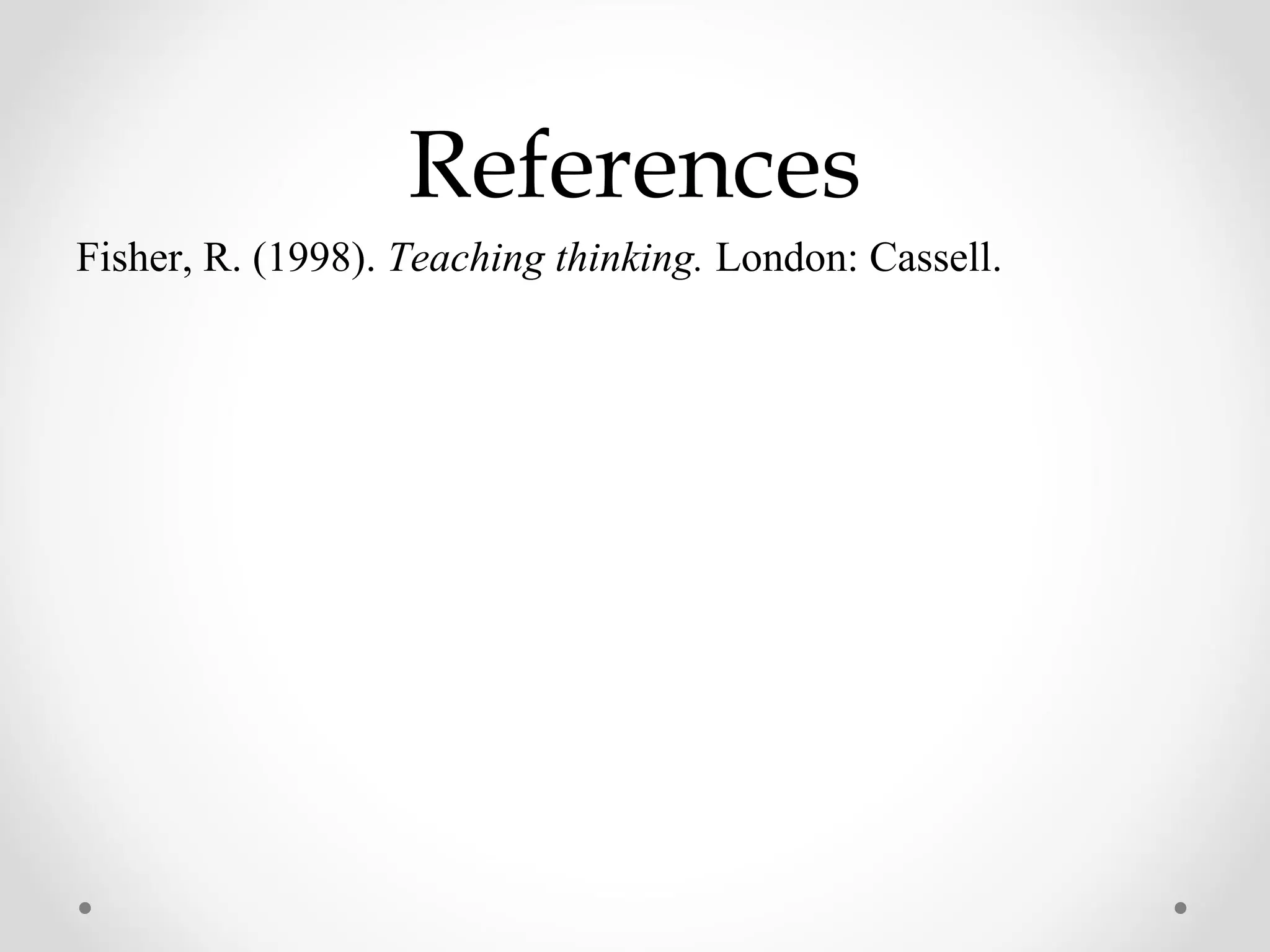 References
Fisher, R. (1998). Teaching thinking. London: Cassell.
 