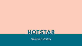 HOTSTAR
Marketing Strategy
 