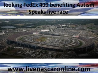 looking FedEx 400 benefiting Autism
Speaks live race
www.livenascaronline.com
 