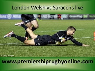 London Welsh vs Saracens live
www.premiershiprugbyonline.com
 