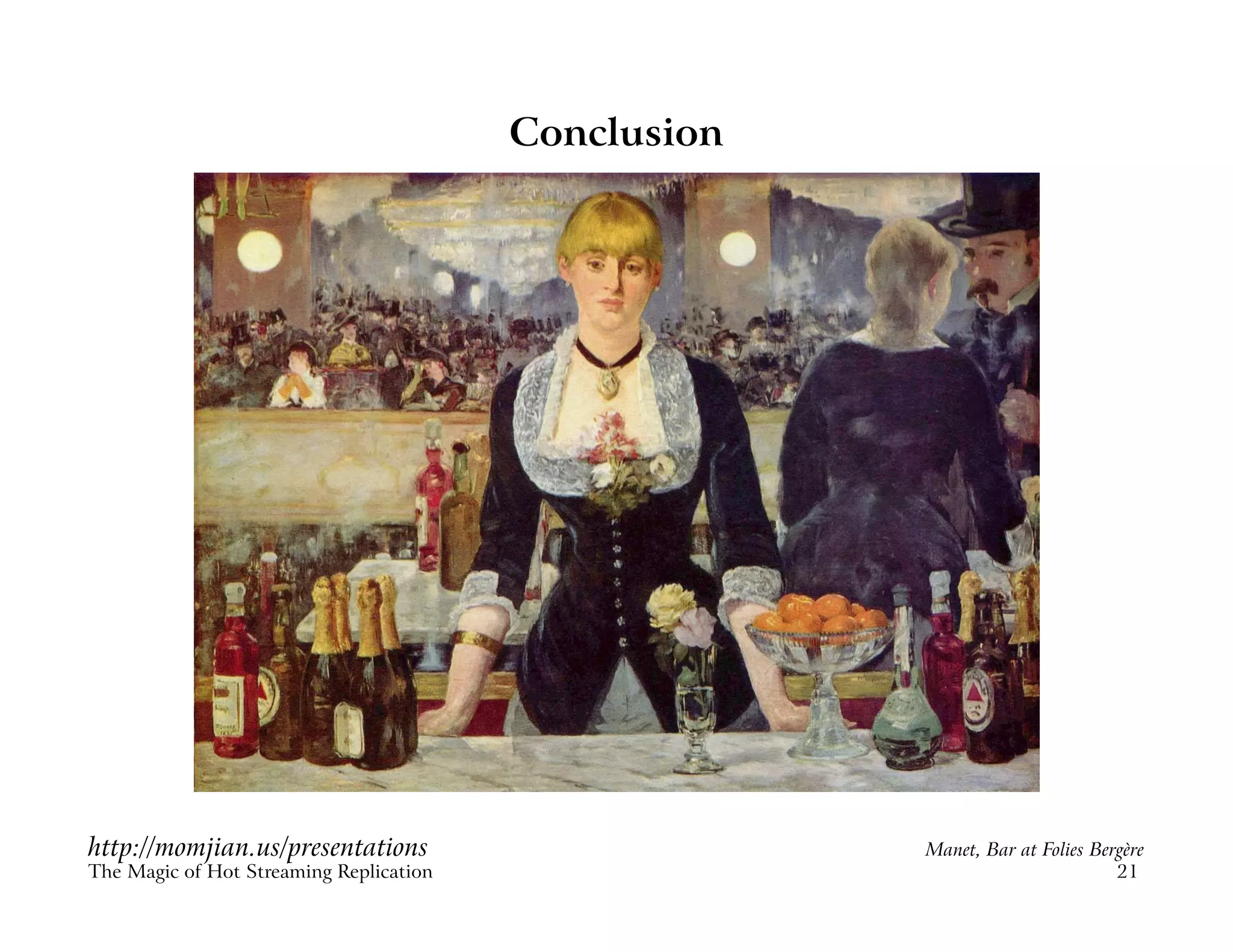 Conclusion
http://momjian.us/presentations Manet, Bar at Folies Bergère
The Magic of Hot Streaming Replication 21
 
