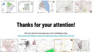 Thanks for your attention!
More info about the internship also on the YouthMappers blog:
https://www.youthmappers.org/post/a-learning-journey-an-experience-with-hot
 