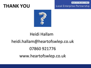 THANK YOU
Heidi Hallam
heidi.hallam@heartofswlep.co.uk
07860 921776
www.heartofswlep.co.uk
 