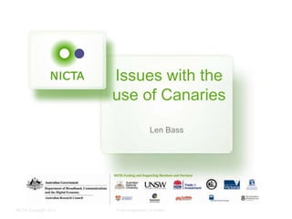 NICTA Copyright 2012 From imagination to impact
Issues with the
use of Canaries
Len Bass
 