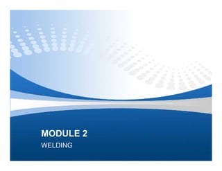 MODULE 2
WELDING
 
