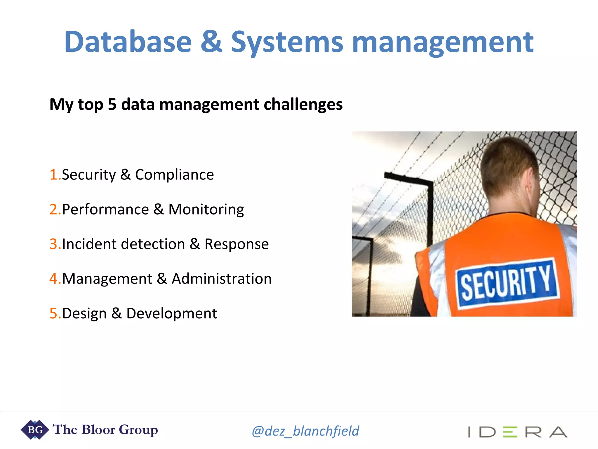 @dez_blanchfield
Database & Systems management
My top 5 data management challenges
1.Security & Compliance
2.Performance & Monitoring
3.Incident detection & Response
4.Management & Administration
5.Design & Development
 