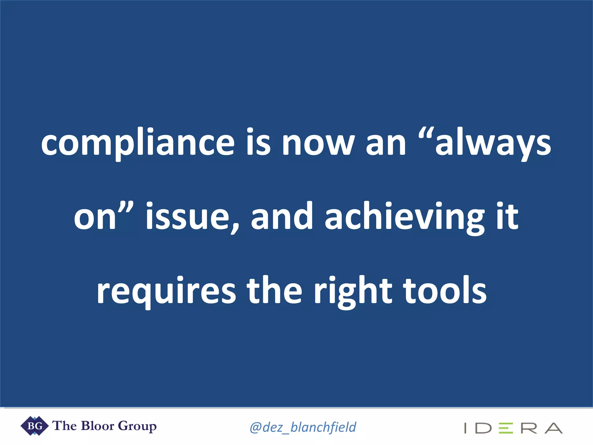 @dez_blanchfield
compliance is now an “always
on” issue, and achieving it
requires the right tools
 