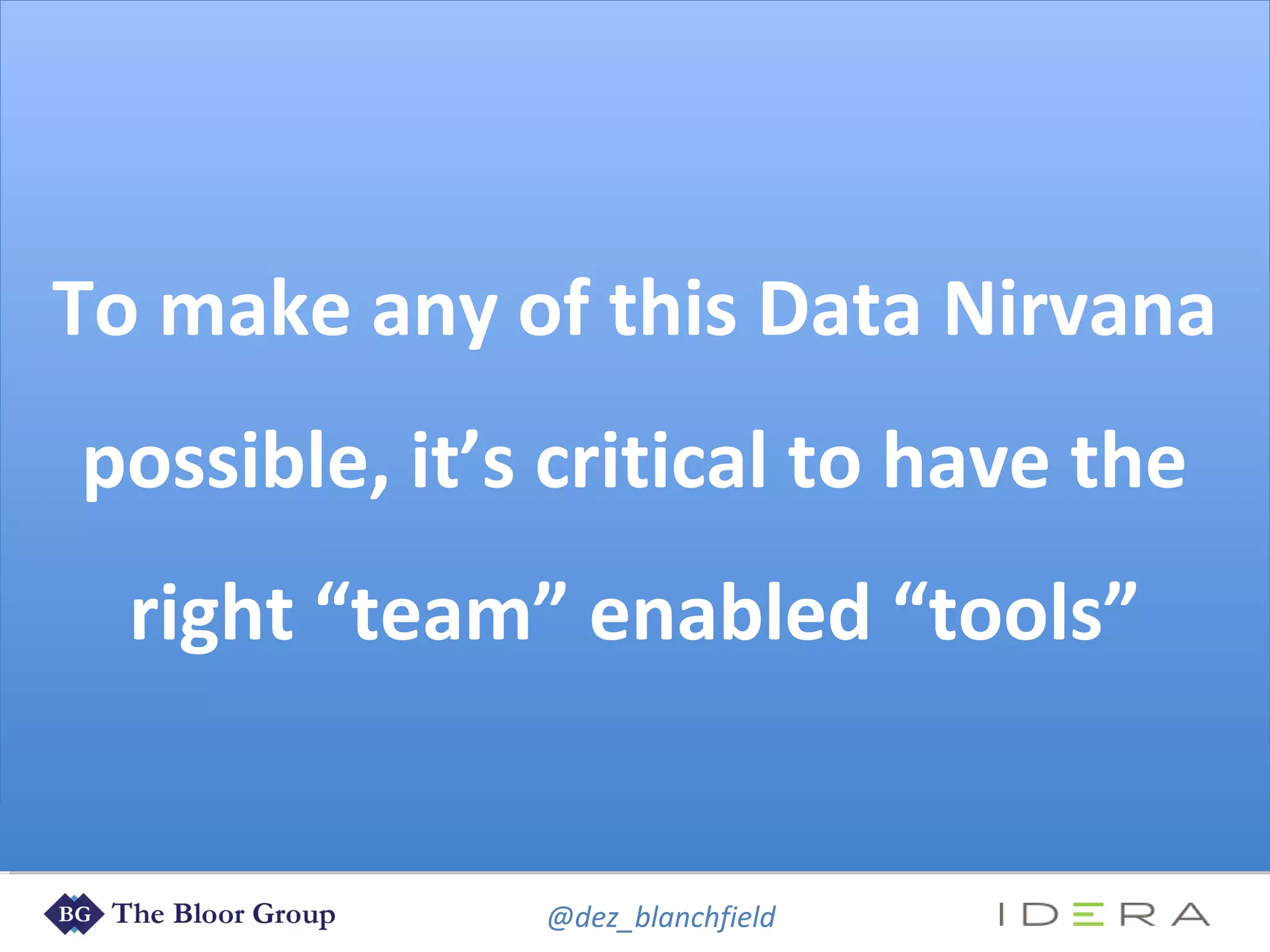 @dez_blanchfield
To make any of this Data Nirvana
possible, it’s critical to have the
right “team” enabled “tools”