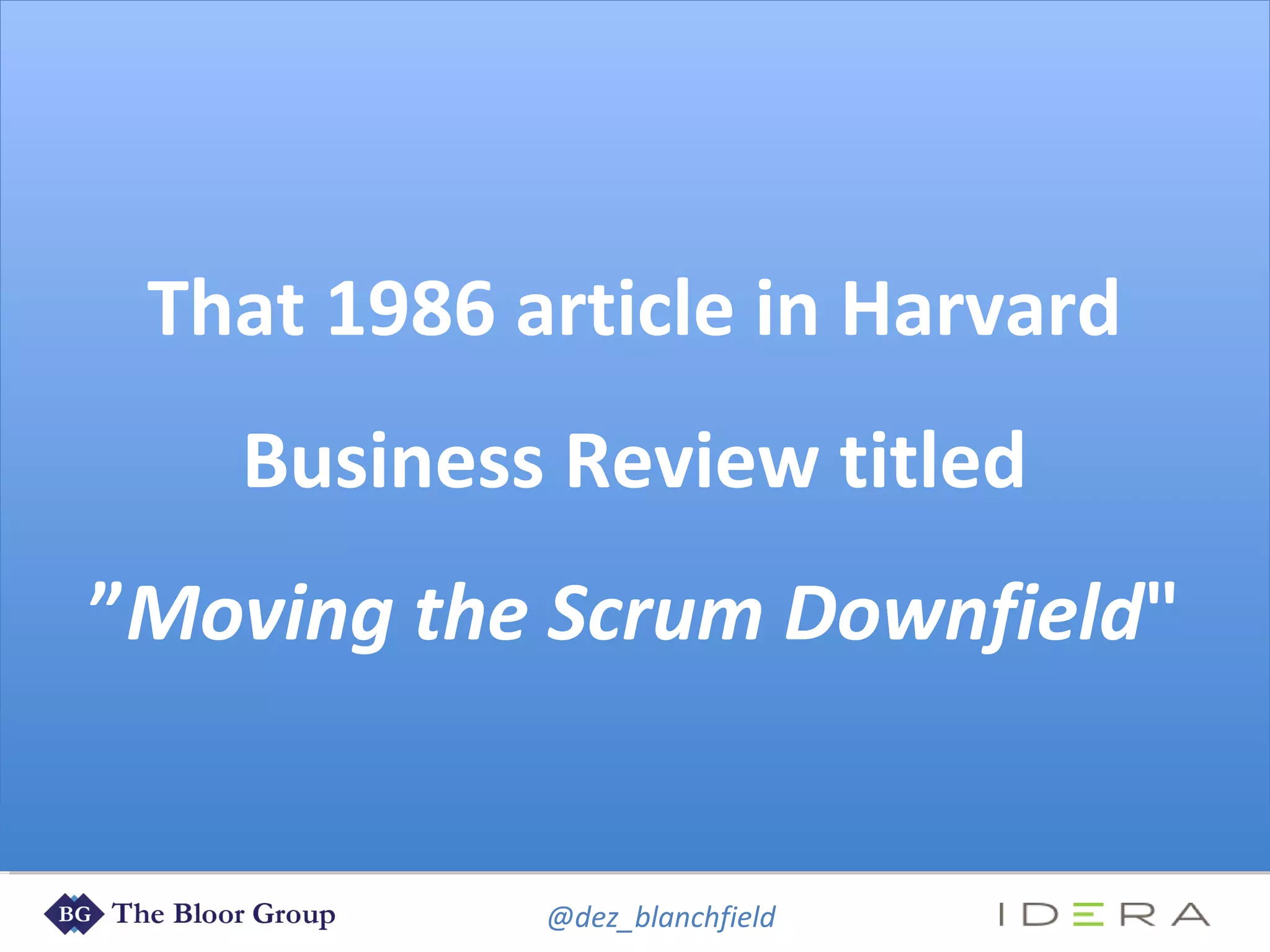 @dez_blanchfield
That 1986 article in Harvard
Business Review titled
”Moving the Scrum Downfield"