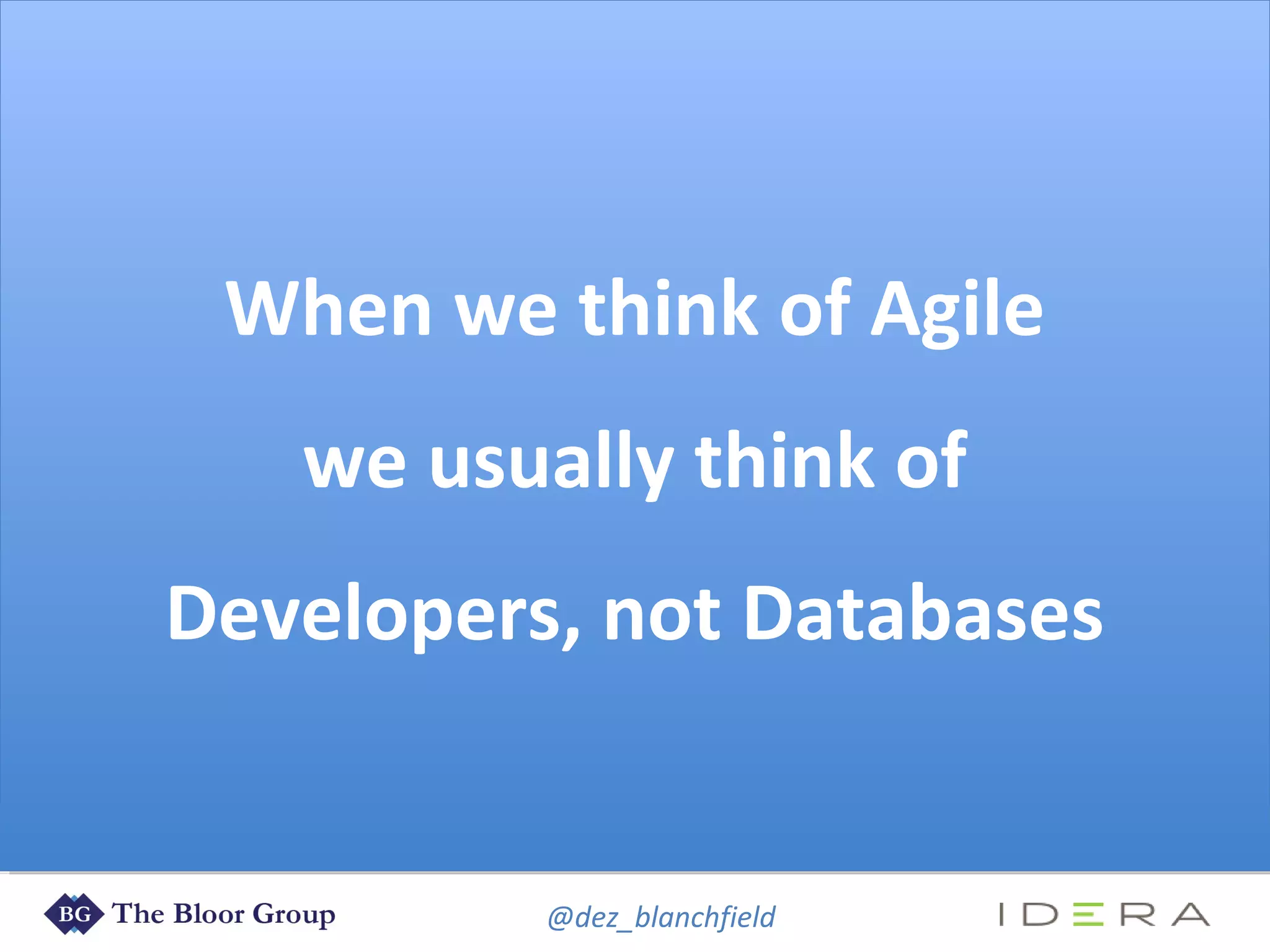 @dez_blanchfield
When we think of Agile
we usually think of
Developers, not Databases