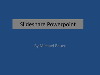 SlidesharePowerpoint By Michael Bauer 