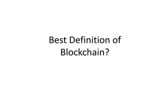 Best Definition of
Blockchain?
 