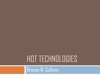 HOT TECHNOLOGIES
Brenna M. Sullivan
 