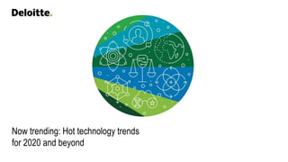 Now trending: Hot technology trends
for 2020 and beyond
 