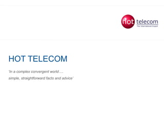 HOT TELECOM

     ‘In a complex convergent world….
     simple, straightforward facts and advice’
 