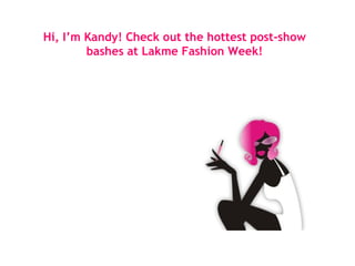 Hi, I’m Kandy! Check out the hottest post-show bashes at Lakme Fashion Week! 