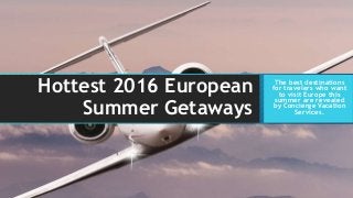 Hottest 2016 European
Summer Getaways
The best destinations
for travelers who want
to visit Europe this
summer are revealed
by Concierge Vacation
Services.
 