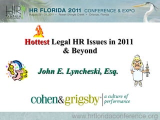 Hottest  Legal HR Issues in 2011  & Beyond John E. Lyncheski, Esq. 