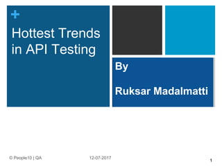 +
Hottest Trends
in API Testing
1
12-07-2017© People10 | QA
By
Ruksar Madalmatti
 