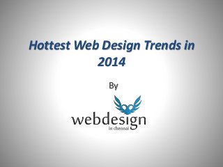 Hottest Web Design Trends in
2014
By
 