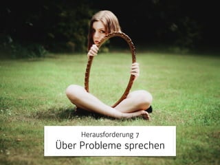 Herausforderung 7 
Über Probleme sprechen 
 