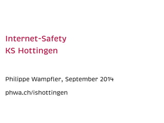 Internet-Safety 
KS Hottingen 
Philippe Wampfler, September 2014 
phwa.ch/ishottingen 
 