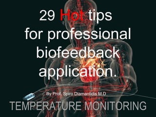 1
29 Hot tips
for professional
biofeedback
application.
By Prof. Spiro Diamantidis M.D
TEMPERATURE MONITORING
 