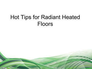 Hot Tips for Radiant Heated
           Floors
 