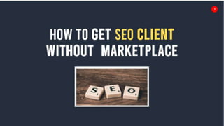 Hot to get seo clients without marketplace