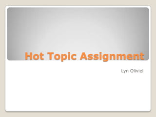 Hot Topic Assignment
                Lyn Oliviel
 