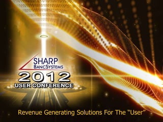 Revenue Generating Solutions For The “User”
 