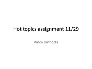 Hot topics assignment 11/29

        Vince Jannotta
 