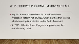 WHISTLEBLOWER PROGRAMS IMPROVEMENT ACT
• July 2019 House passed H.R. 2515, Whistleblower
Protection Reform Act of 2019, wh...