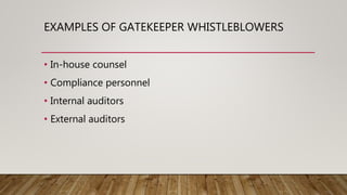 EXAMPLES OF GATEKEEPER WHISTLEBLOWERS
• In-house counsel
• Compliance personnel
• Internal auditors
• External auditors
 