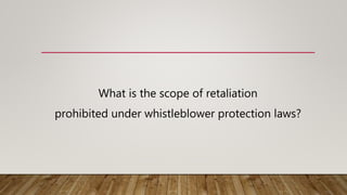 What is the scope of retaliation
prohibited under whistleblower protection laws?
 